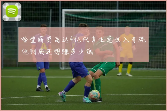 哈登薪资高达4亿代言生意收入可观他到底还想赚多少钱